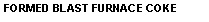 Text Box: FORMED BLAST FURNACE COKE
